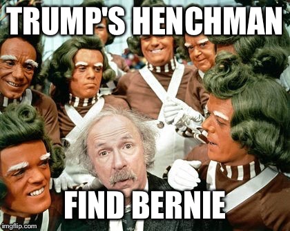 Trump u loompah | TRUMP'S HENCHMAN; FIND BERNIE | image tagged in donald trump,bernie sanders | made w/ Imgflip meme maker