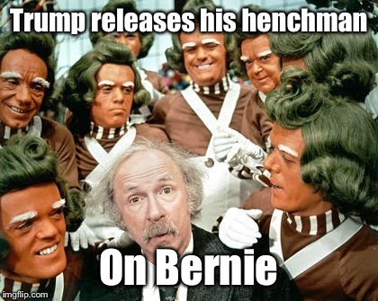 Trump releases his henchman; On Bernie | image tagged in donald trump | made w/ Imgflip meme maker
