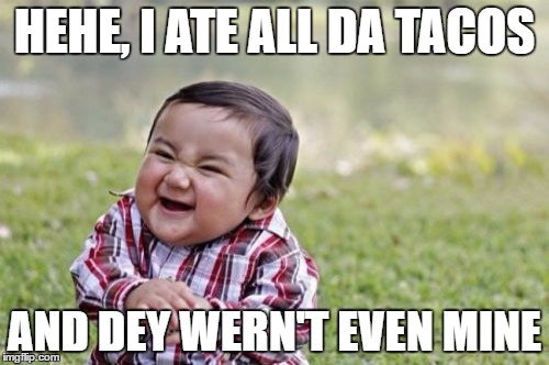 Evil Toddler | HEHE, I ATE ALL DA TACOS; AND DEY WERN'T EVEN MINE | image tagged in memes,evil toddler | made w/ Imgflip meme maker