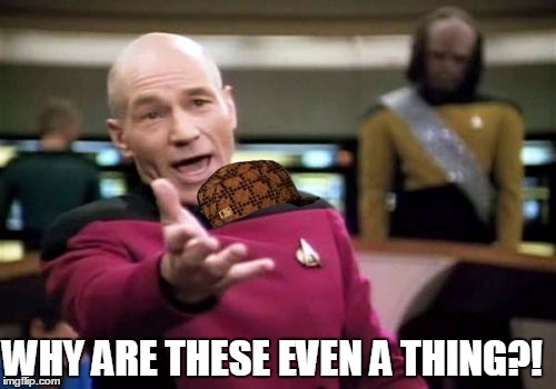 WHY? | WHY ARE THESE EVEN A THING?! | image tagged in memes,picard wtf,scumbag | made w/ Imgflip meme maker