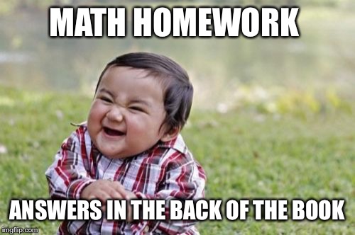 Evil Toddler Meme | MATH HOMEWORK; ANSWERS IN THE BACK OF THE BOOK | image tagged in memes,evil toddler,homework | made w/ Imgflip meme maker