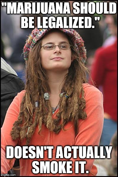 College Liberal | "MARIJUANA SHOULD BE LEGALIZED."; DOESN'T ACTUALLY SMOKE IT. | image tagged in memes,college liberal | made w/ Imgflip meme maker