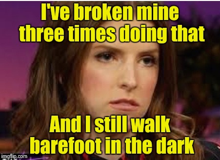 Confession Anna | I've broken mine three times doing that And I still walk barefoot in the dark | image tagged in confession anna | made w/ Imgflip meme maker