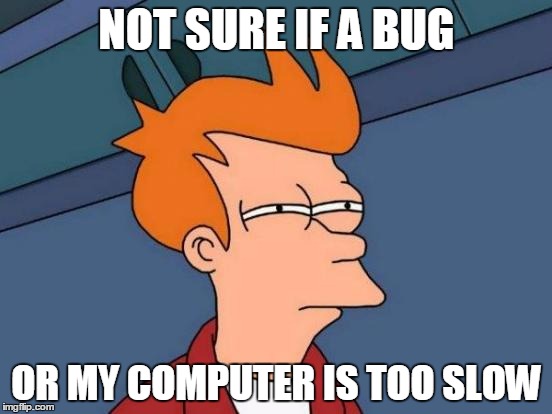 Futurama Fry Meme | NOT SURE IF A BUG; OR MY COMPUTER IS TOO SLOW | image tagged in memes,futurama fry | made w/ Imgflip meme maker