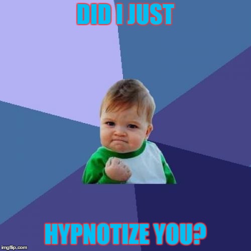 Success Kid Meme | DID I JUST HYPNOTIZE YOU? | image tagged in memes,success kid | made w/ Imgflip meme maker