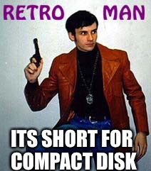 ITS SHORT FOR COMPACT DISK | made w/ Imgflip meme maker