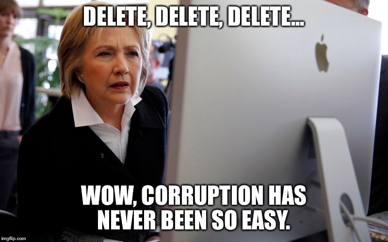 DELETE, DELETE, DELETE... WOW, CORRUPTION HAS NEVER BEEN SO EASY. | image tagged in The_Donald | made w/ Imgflip meme maker