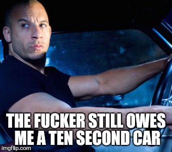THE F**KER STILL OWES ME A TEN SECOND CAR | made w/ Imgflip meme maker