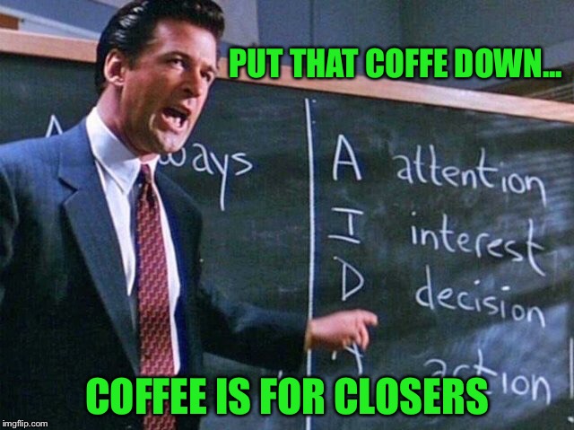 PUT THAT COFFE DOWN... COFFEE IS FOR CLOSERS | made w/ Imgflip meme maker