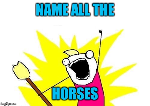 X All The Y Meme | NAME ALL THE HORSES | image tagged in memes,x all the y | made w/ Imgflip meme maker