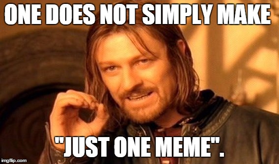 One Does Not Simply Meme | ONE DOES NOT SIMPLY MAKE; "JUST ONE MEME". | image tagged in memes,one does not simply | made w/ Imgflip meme maker