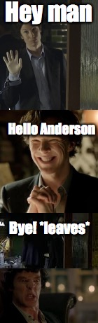 Sherlock trying to be friendly | Hey man; Hello Anderson; Bye! *leaves* | image tagged in sherlock | made w/ Imgflip meme maker