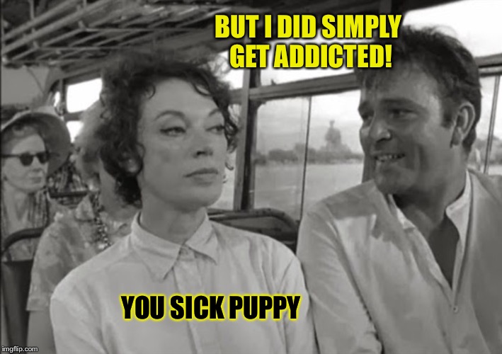 BUS RIDERS | BUT I DID SIMPLY GET ADDICTED! YOU SICK PUPPY | image tagged in bus riders | made w/ Imgflip meme maker