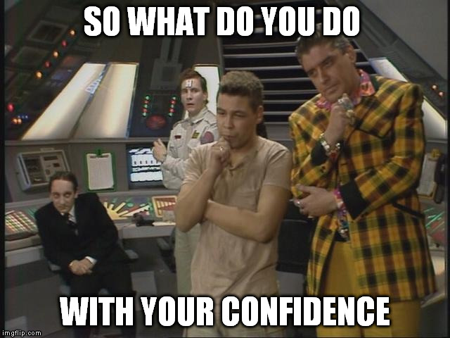 SO WHAT DO YOU DO WITH YOUR CONFIDENCE | made w/ Imgflip meme maker