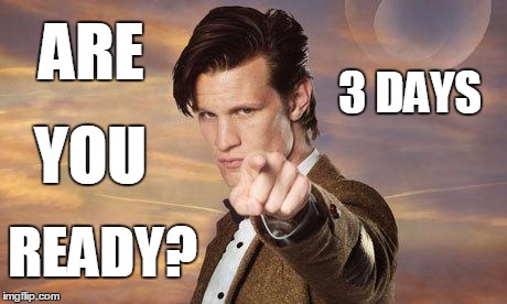 Secret Project Countdown - 3 Days | ARE; 3 DAYS; YOU; READY? | image tagged in doctor who | made w/ Imgflip meme maker