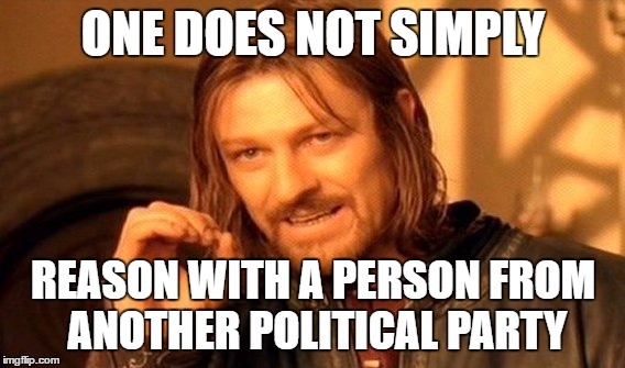 One Does Not Simply | ONE DOES NOT SIMPLY; REASON WITH A PERSON FROM ANOTHER POLITICAL PARTY | image tagged in memes,one does not simply | made w/ Imgflip meme maker