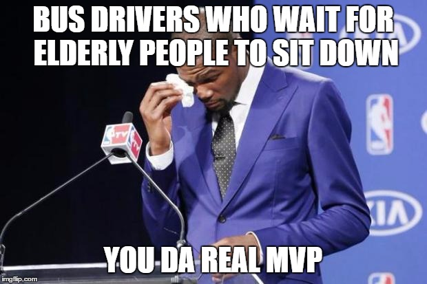 You The Real MVP 2 Meme | BUS DRIVERS WHO WAIT FOR ELDERLY PEOPLE TO SIT DOWN; YOU DA REAL MVP | image tagged in memes,you the real mvp 2,AdviceAnimals | made w/ Imgflip meme maker