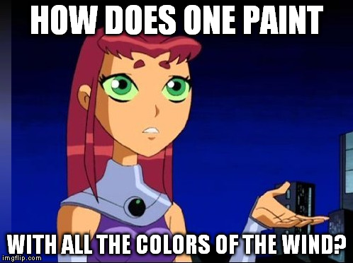 Confused Starfire | HOW DOES ONE PAINT; WITH ALL THE COLORS OF THE WIND? | image tagged in teen titans,starfire | made w/ Imgflip meme maker