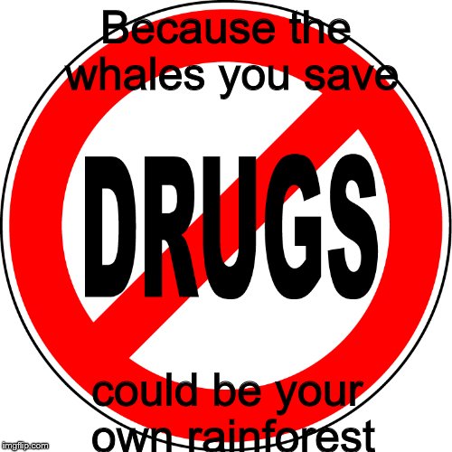 Rainforest Drug Whales | Because the whales you save; could be your own rainforest | image tagged in phish,michael jackson popcorn,sex,donald trump,hunger games | made w/ Imgflip meme maker