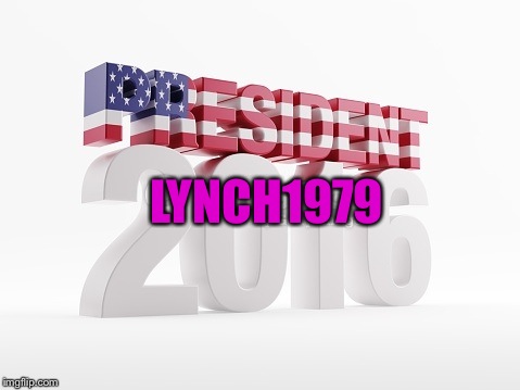 ImgFlip Family & Friends I Hope I Have Your Votes. (Especially the ImgFlip ladies, LOL I'll be your first female president)  | LYNCH1979 | image tagged in president 2016,memes,lol,lynch for president,still a better love story than twilight | made w/ Imgflip meme maker