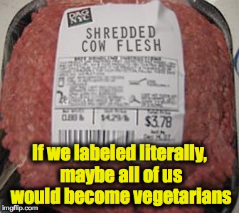 My conscience is clean.  Is yours? | If we labeled literally, maybe all of us would become vegetarians | image tagged in vegetarian,funny food labels | made w/ Imgflip meme maker