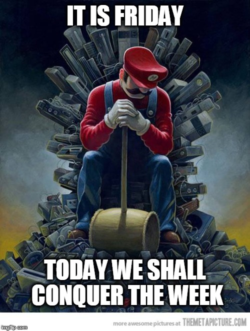 Mario Plays The Game of Thrones | IT IS FRIDAY; TODAY WE SHALL CONQUER THE WEEK | image tagged in game of thrones,mario,super mario,friday,conquer,mario hammer smash | made w/ Imgflip meme maker