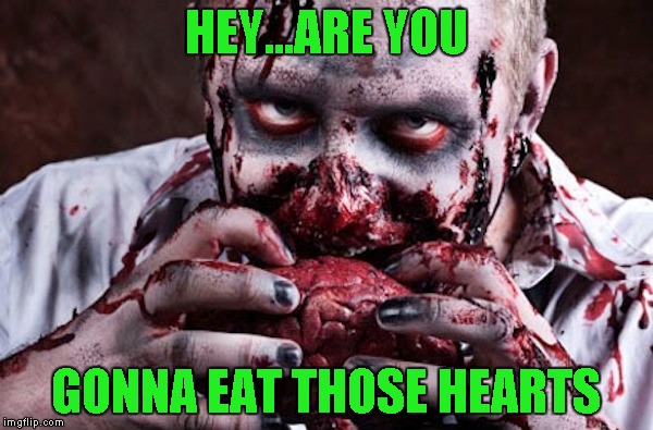 HEY...ARE YOU GONNA EAT THOSE HEARTS | made w/ Imgflip meme maker