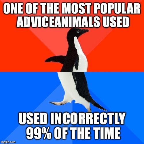 Socially Awesome Awkward Penguin | ONE OF THE MOST POPULAR ADVICEANIMALS USED; USED INCORRECTLY 99% OF THE TIME | image tagged in memes,socially awesome awkward penguin | made w/ Imgflip meme maker