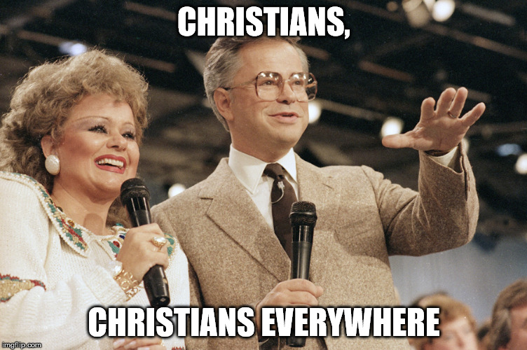 christians everywhere christians | CHRISTIANS, CHRISTIANS EVERYWHERE | image tagged in evangelist jim  tam,x x everywhere | made w/ Imgflip meme maker