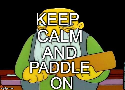 That's a paddlin' Meme | KEEP CALM AND; PADDLE ON | image tagged in memes,that's a paddlin' | made w/ Imgflip meme maker