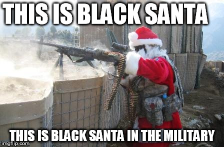 Hohoho Meme | THIS IS BLACK SANTA; THIS IS BLACK SANTA IN THE MILITARY | image tagged in memes,hohoho | made w/ Imgflip meme maker
