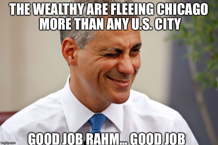 Rahm Emanuel | THE WEALTHY ARE FLEEING CHICAGO MORE THAN ANY U.S. CITY; GOOD JOB RAHM... GOOD JOB | image tagged in rahm emanuel | made w/ Imgflip meme maker