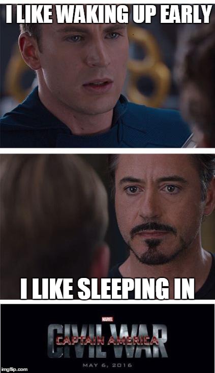 Marvel Civil War 1 Meme | I LIKE WAKING UP EARLY; I LIKE SLEEPING IN | image tagged in memes,marvel civil war 1 | made w/ Imgflip meme maker