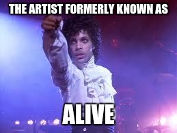 What's my name bitch? | THE ARTIST FORMERLY KNOWN AS; ALIVE | image tagged in prince,the artist,musician,1999,artist | made w/ Imgflip meme maker