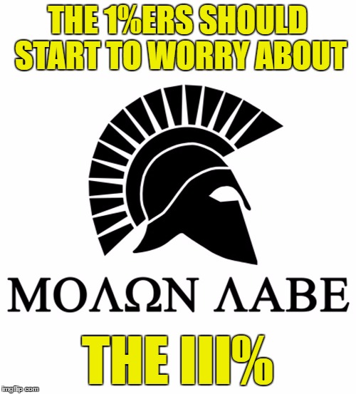 THE 1%ERS SHOULD START TO WORRY ABOUT THE III% | made w/ Imgflip meme maker