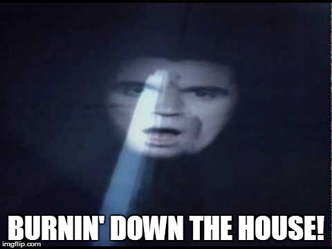 BURNIN' DOWN THE HOUSE! | made w/ Imgflip meme maker