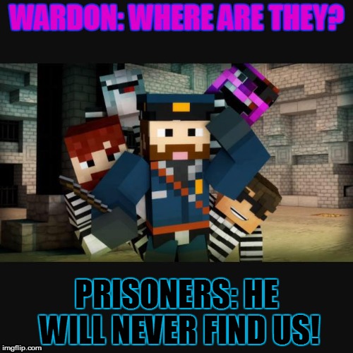 WARDON: WHERE ARE THEY? PRISONERS: HE WILL NEVER FIND US! | image tagged in skydoesminecraft | made w/ Imgflip meme maker