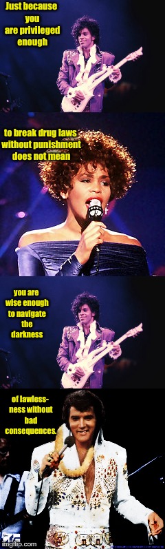 The time to talk is NOW! | Just because you are privileged enough; to break drug laws without punishment does not mean; you are wise enough to navigate the darkness; of lawless- ness without bad consequences. | image tagged in memes,drug use,death,musicians drug use,prince,nancy reagan | made w/ Imgflip meme maker