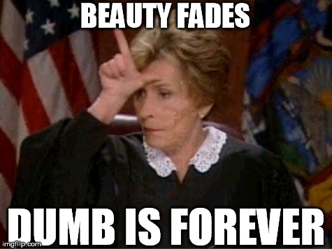 BEAUTY FADES DUMB IS FOREVER | made w/ Imgflip meme maker