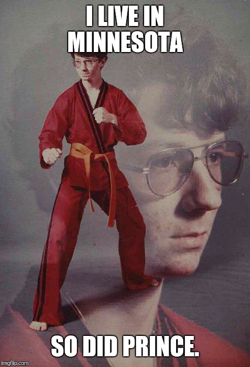 Karate Kyle | I LIVE IN MINNESOTA; SO DID PRINCE. | image tagged in memes,karate kyle | made w/ Imgflip meme maker
