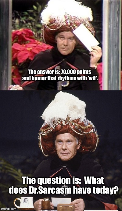 Thank you memers for your support! | The answer is: 70,000 points and humor that rhythms with 'wit'. The question is:  What does Dr.Sarcasm have today? | image tagged in memes,drsarcasm,70k points,johnny carson,mysterious visitor from the east | made w/ Imgflip meme maker