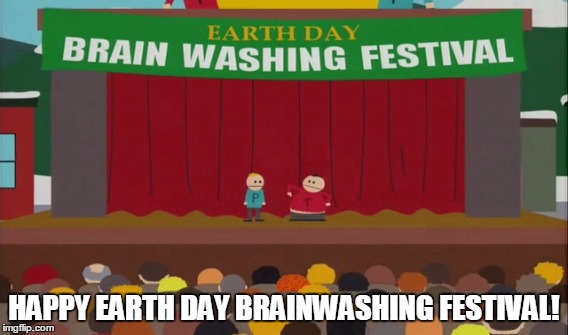 You WILL save the Earth! | HAPPY EARTH DAY BRAINWASHING FESTIVAL! | image tagged in meme,earth day,funny | made w/ Imgflip meme maker