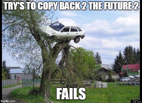 Secure Parking Meme | TRY'S TO COPY BACK 2 THE FUTURE 2; FAILS | image tagged in memes,secure parking | made w/ Imgflip meme maker