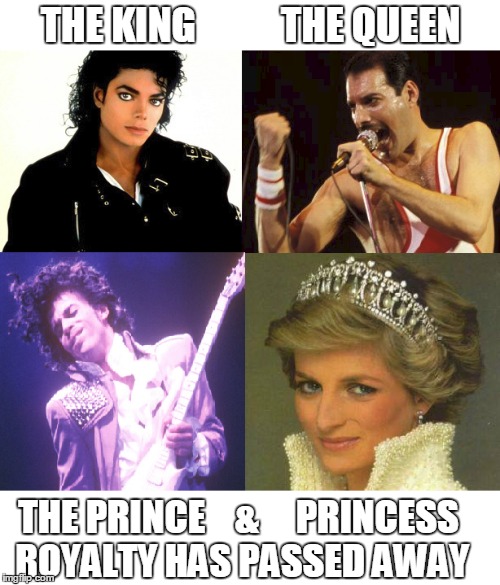 Roylaty Passed | THE KING           THE QUEEN; THE PRINCE    &     PRINCESS ROYALTY HAS PASSED AWAY | image tagged in michael jackson,princess diana,prince,freddie mercury | made w/ Imgflip meme maker
