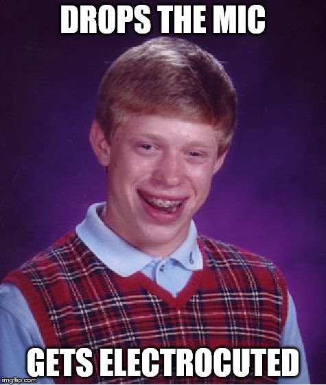 Bad Luck Brian Meme | DROPS THE MIC GETS ELECTROCUTED | image tagged in memes,bad luck brian | made w/ Imgflip meme maker