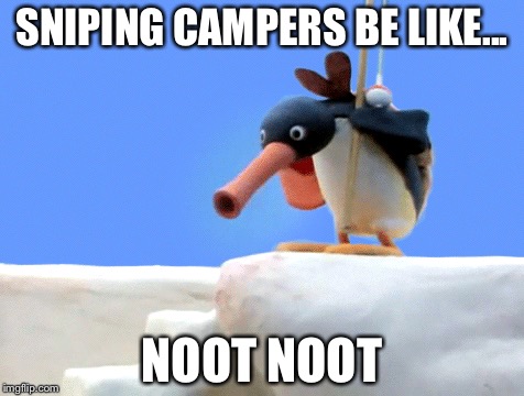 Campers be like... | SNIPING CAMPERS BE LIKE... NOOT NOOT | image tagged in pingu,noot noot,campers | made w/ Imgflip meme maker
