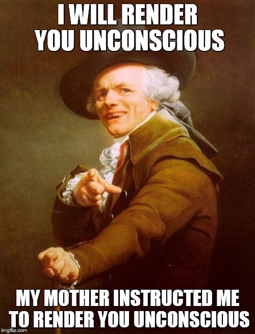 I'm gonna knock you out | I WILL RENDER YOU UNCONSCIOUS; MY MOTHER INSTRUCTED ME TO RENDER YOU UNCONSCIOUS | image tagged in memes,joseph ducreux,ll cool j | made w/ Imgflip meme maker
