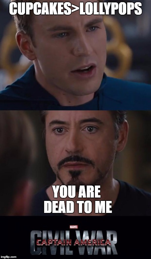 Marvel Civil War | CUPCAKES>LOLLYPOPS; YOU ARE DEAD TO ME | image tagged in memes,marvel civil war | made w/ Imgflip meme maker