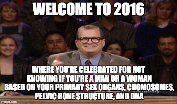 For that matter, I can be a goat, a bookcase, or a cloud AND YOU CAN'T TELL ME I'M WRONG!!! | WELCOME TO 2016 WHERE YOU'RE CELEBRATED FOR NOT KNOWING IF YOU'RE A MAN OR A WOMAN BASED ON YOUR PRIMARY SEX ORGANS, CHOMOSOMES, PELVIC BONE | image tagged in transgender bathroom,drew carey,stupidity | made w/ Imgflip meme maker