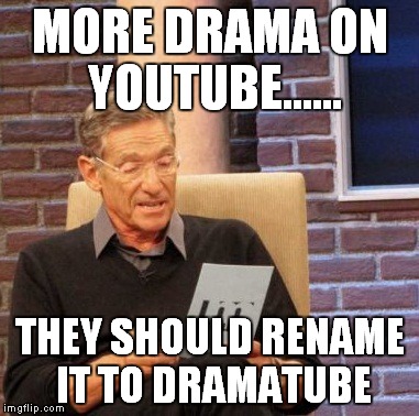 Maury Lie Detector | MORE DRAMA ON YOUTUBE...... THEY SHOULD RENAME IT TO DRAMATUBE | image tagged in memes,maury lie detector | made w/ Imgflip meme maker